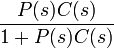 \frac{P(s)C(s)}{1 %2B P(s)C(s)}