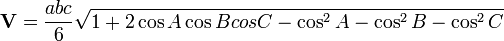  \mathbf{V}= \frac {abc} {6} \sqrt{1 %2B 2\cos{A}\cos{B}cos{C}-\cos^2{A}-\cos^2{B}-\cos^2{C}} \, 