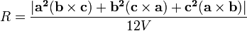  R= \frac {|\mathbf{a^2}(\mathbf{b} \times \mathbf{c}) %2B \mathbf{b^2}(\mathbf{c} \times \mathbf{a}) %2B \mathbf{c^2}(\mathbf{a} \times \mathbf{b})|} {12V} \,