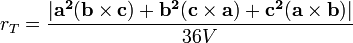  r_T= \frac {|\mathbf{a^2}(\mathbf{b} \times \mathbf{c}) %2B \mathbf{b^2}(\mathbf{c} \times \mathbf{a}) %2B \mathbf{c^2}(\mathbf{a} \times \mathbf{b})|} {36V} \,