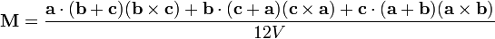   \mathbf{M} = \frac {\mathbf{a} \cdot (\mathbf{b} %2B \mathbf{c})(\mathbf{b} \times \mathbf{c}) %2B \mathbf{b}\cdot (\mathbf{c} %2B \mathbf{a})(\mathbf{c} \times \mathbf{a}) %2B \mathbf{c} \cdot (\mathbf{a} %2B \mathbf{b})(\mathbf{a} \times \mathbf{b})} {12V} \,