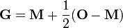  \mathbf{G} = \mathbf{M} %2B \frac{1}{2} (\mathbf{O}-\mathbf{M})\,