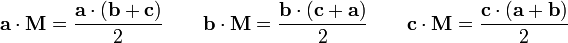  \mathbf{a} \cdot \mathbf{M} = \frac {\mathbf{a} \cdot (\mathbf{b} %2B \mathbf{c})}{2} \quad\quad \mathbf{b} \cdot \mathbf{M} = \frac {\mathbf{b} \cdot (\mathbf{c} %2B \mathbf{a})}{2} \quad\quad \mathbf{c} \cdot \mathbf{M} = \frac {\mathbf{c} \cdot (\mathbf{a} %2B \mathbf{b})}{2}\,