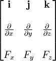 \begin{bmatrix} \mathbf{i} & \mathbf{j} & \mathbf{k} \\  \\
{\frac{\partial}{\partial x}} & {\frac{\partial}{\partial y}} & {\frac{\partial}{\partial z}} \\
 \\  F_x & F_y & F_z \end{bmatrix}