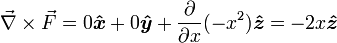 \vec{\nabla} \times \vec{F} =0\boldsymbol{\hat{x}}%2B0\boldsymbol{\hat{y}}%2B {\frac{\partial}{\partial x}}(-x^2) \boldsymbol{\hat{z}}=-2x\boldsymbol{\hat{z}}
