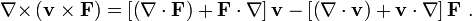 \mathbf{ \nabla \times} \left( \mathbf{v \times F} \right) = \left[ \left( \mathbf{ \nabla \cdot F } \right) %2B \mathbf{F \cdot \nabla} \right] \mathbf{v}- \left[ \left( \mathbf{ \nabla \cdot v } \right) %2B \mathbf{v \cdot \nabla} \right] \mathbf{F} \ . 