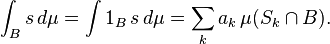  \int_B s \, d\mu = \int 1_B \, s \, d\mu = \sum_k a_k \, \mu(S_k \cap B). 