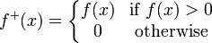  f^%2B(x) = \left\{\begin{matrix} f(x) & \text{if } f(x) > 0 \\ 0 & \text{otherwise} \end{matrix}\right. 