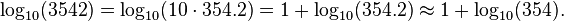 \log_{10}(3542) = \log_{10}(10\cdot 354.2) = 1 %2B \log_{10}(354.2) \approx 1 %2B \log_{10}(354). \, 