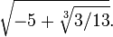 \sqrt{-5%2B\sqrt[3]{3 / 13}}.