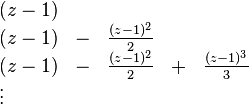 
\begin{array}{lllll}
(z-1) & & \\
(z-1) & - &  \frac{(z-1)^2}{2} & \\
(z-1) & - &  \frac{(z-1)^2}{2} & %2B & \frac{(z-1)^3}{3} \\
\vdots &
\end{array}
