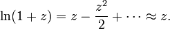 
\ln (1%2Bz) = z - \frac{z^2}{2} %2B \cdots \approx z.
