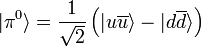 \vert \pi^0\rangle = \frac{1}{\sqrt{2}}\left(\vert u\overline {u}\rangle - \vert d \overline{d} \rangle \right)