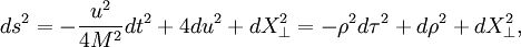 
ds^2 = - {u^2\over 4M^2} dt^2 %2B 4 du^2 %2B dX_\perp^2 = - \rho^2 d\tau^2 %2B d\rho^2 %2B dX_\perp^2,
\,