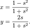 \begin{align}
 x &= \frac{1-s^2}{1%2Bs^2} \\
 y &= \frac{2s}{1%2Bs^2} .
\end{align}