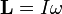 \mathbf{L}= I \mathbf{\omega} 