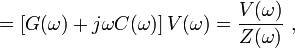 =\left[ G(\omega) %2B j \omega C(\omega)\right] V(\omega) = \frac {V(\omega)}{Z(\omega)} \ , 