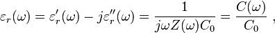  \varepsilon_r(\omega) = \varepsilon '_r(\omega) - j \varepsilon ''_r(\omega) = \frac{1}{j\omega Z(\omega) C_0} = \frac{C(\omega)}{C_0} \ , 