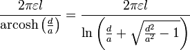 \frac{2\pi \varepsilon l}{\operatorname{arcosh}\left( \frac{d}{a}\right) }=\frac{2\pi \varepsilon l}{\ln \left( \frac{d}{a}%2B\sqrt{\frac{d^{2}}{a^{2}}-1}\right) }