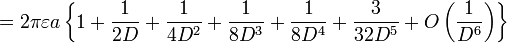 =2\pi \varepsilon a\left\{ 1%2B\frac{1}{2D}%2B\frac{1}{4D^{2}}%2B\frac{1}{8D^{3}}%2B\frac{1}{8D^{4}}%2B\frac{3}{32D^{5}}%2BO\left( \frac{1}{D^{6}}\right) \right\}