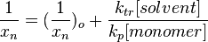 {\frac  {1}{x_{n}}}=({\frac  {1}{x_{n}}})_{o}+{\frac  {k_{{tr}}[solvent]}{k_{p}[monomer]}}