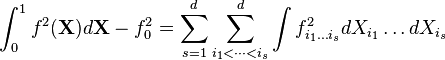 \int _{0}^{1}f^{2}({\mathbf  {X}})d{\mathbf  {X}}-f_{0}^{2}=\sum _{{s=1}}^{d}\sum _{{i_{1}<\dots <i_{s}}}^{d}\int f_{{i_{1}\dots i_{s}}}^{2}dX_{{i_{1}}}\dots dX_{{i_{s}}}