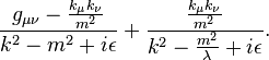 {\frac  {g_{{\mu \nu }}-{\frac  {k_{\mu }k_{\nu }}{m^{2}}}}{k^{2}-m^{2}+i\epsilon }}+{\frac  {{\frac  {k_{\mu }k_{\nu }}{m^{2}}}}{k^{2}-{\frac  {m^{2}}{\lambda }}+i\epsilon }}.