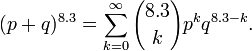 (p+q)^{{8.3}}=\sum _{{k=0}}^{\infty }{8.3 \choose k}p^{k}q^{{8.3-k}}.