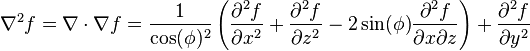 \nabla ^{2}f=\nabla \cdot \nabla f={\frac  {1}{\cos(\phi )^{2}}}\left({\frac  {\partial ^{2}f}{\partial x^{2}}}+{\frac  {\partial ^{2}f}{\partial z^{2}}}-2\sin(\phi ){\frac  {\partial ^{2}f}{\partial x\partial z}}\right)+{\frac  {\partial ^{2}f}{\partial y^{2}}}