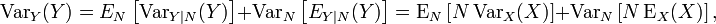 \operatorname {Var}_{Y}(Y)=E_{N}\left[\operatorname {Var}_{{Y|N}}(Y)\right]+\operatorname {Var}_{N}\left[E_{{Y|N}}(Y)\right]=\operatorname {E}_{N}\left[N\operatorname {Var}_{X}(X)\right]+\operatorname {Var}_{N}\left[N\operatorname {E}_{X}(X)\right],