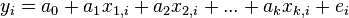 y_{i}=a_{0}+a_{1}x_{{1,i}}+a_{2}x_{{2,i}}+...+a_{k}x_{{k,i}}+e_{i}