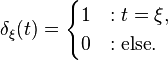 \delta _{\xi }(t)={\begin{cases}1&:t=\xi ,\\0&:{\mbox{else}}.\end{cases}}