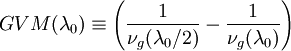 GVM(\lambda _{{0}})\equiv \left({\frac  {1}{\nu _{{g}}(\lambda _{0}/2)}}-{\frac  {1}{\nu _{{g}}(\lambda _{0})}}\right)