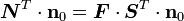 {\boldsymbol  {N}}^{T}\cdot {\mathbf  {n}}_{0}={\boldsymbol  {F}}\cdot {\boldsymbol  {S}}^{T}\cdot {\mathbf  {n}}_{0}