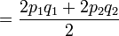 ={2p_{1}q_{1}+2p_{2}q_{2} \over 2}