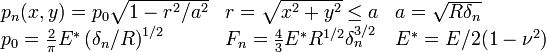 {\begin{array}{lll}p_{n}(x,y)=p_{0}{\sqrt  {1-r^{2}/a^{2}}}&r={\sqrt  {x^{2}+y^{2}}}\leq a&a={\sqrt  {R\delta _{n}}}\\p_{0}={\frac  {2}{\pi }}E^{*}\left(\delta _{n}/R\right)^{{1/2}}&F_{n}={\frac  {4}{3}}E^{*}R^{{1/2}}\delta _{n}^{{3/2}}&E^{*}=E/2(1-\nu ^{2})\end{array}}