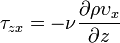 \tau _{{zx}}=-\nu {\frac  {\partial \rho \upsilon _{x}}{\partial z}}