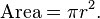 {\mathrm  {Area}}=\pi r^{2}.\,