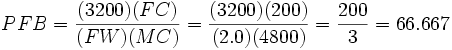 PFB={\frac  {(3200)(FC)}{(FW)(MC)}}={\frac  {(3200)(200)}{(2.0)(4800)}}={\frac  {200}{3}}=66.667