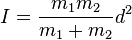 I={\frac  {m_{1}m_{2}}{m_{1}+m_{2}}}d^{2}