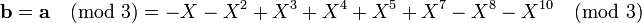 {\textbf  {b}}={\textbf  {a}}{\pmod  3}=-X-X^{2}+X^{3}+X^{4}+X^{5}+X^{7}-X^{8}-X^{{10}}{\pmod  3}