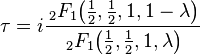 \tau =i{\frac  {\,_{2}F_{1}{\big (}{\tfrac  {1}{2}},{\tfrac  {1}{2}},1,1-\lambda {\big )}}{\,_{2}F_{1}{\big (}{\tfrac  {1}{2}},{\tfrac  {1}{2}},1,\lambda {\big )}}}