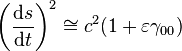 \left({\frac  {{\mathrm  {d}}s}{{\mathrm  {d}}t}}\right)^{2}\cong c^{2}(1+\varepsilon \gamma _{{00}})