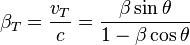 \beta _{T}={\frac  {v_{T}}{c}}={\frac  {\beta \sin \theta }{1-\beta \cos \theta }}