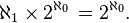 \aleph _{1}\times 2^{{\aleph _{0}}}\,=2^{{\aleph _{0}}}.\,