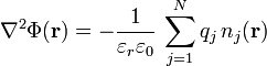 \nabla ^{2}\Phi ({\mathbf  {r}})=-{\frac  {1}{\varepsilon _{r}\varepsilon _{0}}}\,\sum _{{j=1}}^{N}q_{j}\,n_{j}({\mathbf  {r}})