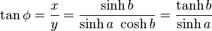 \tan \phi ={\frac  {x}{y}}={\frac  {\sinh b}{\sinh a~\cosh b}}={\frac  {\tanh b}{\sinh a}}