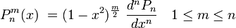 P_{{n}}^{{m}}(x)\ =(1-x^{2})^{{{\frac  {m}{2}}}}\ {\frac  {d^{n}P_{n}}{dx^{n}}}\quad 1\leq m\leq n