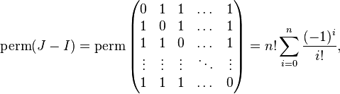 \operatorname {perm}(J-I)=\operatorname {perm}\left({\begin{matrix}0&1&1&\dots &1\\1&0&1&\dots &1\\1&1&0&\dots &1\\\vdots &\vdots &\vdots &\ddots &\vdots \\1&1&1&\dots &0\end{matrix}}\right)=n!\sum _{{i=0}}^{n}{\frac  {(-1)^{i}}{i!}},