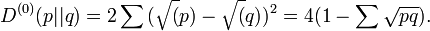 D^{{(0)}}(p||q)=2\sum {({\sqrt  (}p)-{\sqrt  (}q))^{2}}=4(1-\sum {{\sqrt  {pq}}}).